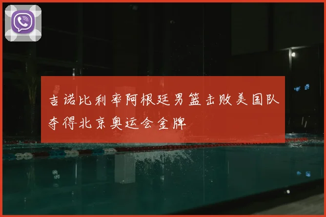 吉诺比利率阿根廷男篮击败美国队夺得北京奥运会金牌