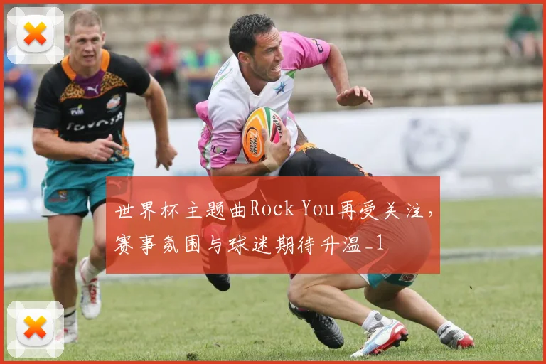 世界杯主题曲Rock You再受关注，赛事氛围与球迷期待升温_1