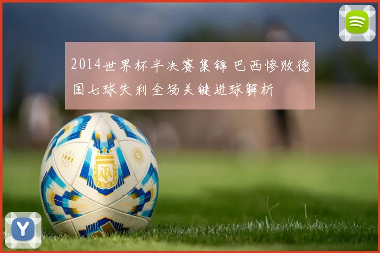 2014世界杯半决赛集锦 巴西惨败德国七球失利全场关键进球解析