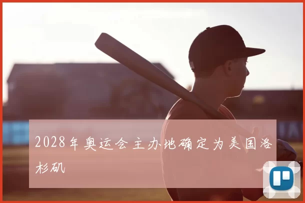 2028年奥运会主办地确定为美国洛杉矶