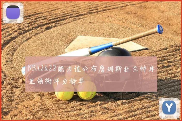 NBA2K22能力值公布詹姆斯杜兰特库里领衔评分榜单