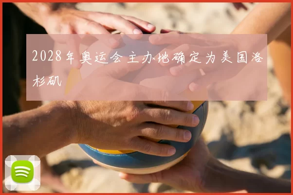 2028年奥运会主办地确定为美国洛杉矶