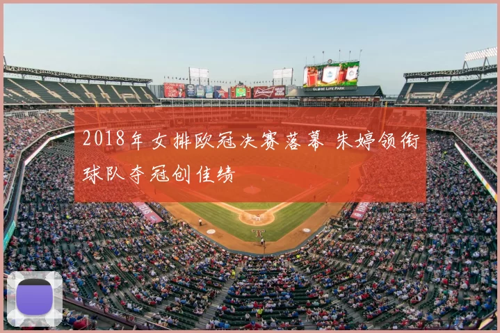 2018年女排欧冠决赛落幕 朱婷领衔球队夺冠创佳绩